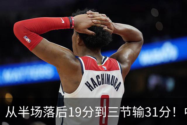 从半场落后19分到三节输31分！中国男篮一溃千里，郭士强束手无策，赶紧下课！